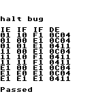 halt bug
IE IF IF DE
01 10 F1 0C04
01 00 E1 0C04
01 01 E1 0411
11 00 E1 0C04
11 10 F1 0411
11 11 F1 0411
E1 00 E1 0C04
E1 E0 E1 0C04
E1 E1 E1 0411
Passed