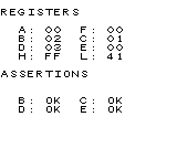 REGISTERS
A: 00 F: 00
B: 02 C: 01
D: 03 E: 00
H: FF L: 41
ASSERTIONS
B: OK C: OK
D: OK E: OK
