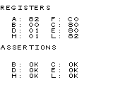 REGISTERS
A: 82 F: C0
B: 00 C: 80
D: 01 E: 80
H: 01 L: 82
ASSERTIONS
B: OK C: OK
D: OK E: OK
H: OK L: OK