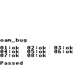 oam_bug
01:ok 02:ok 03:ok
04:ok 05:ok 06:ok
07:ok 08:ok
Passed
