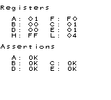 Registers
A: 01 F: F0
B: 00 C: 01
D: 00 E: 01
H: FF L: 04
Assertions
A: OK
B: OK C: OK
D: OK E: OK