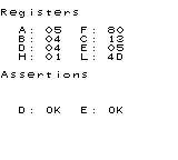 Registers
A: 05 F: 80
B: 04 C: 13
D: 04 E: 05
H: 01 L: 4D
Assertions
D: OK E: OK