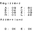 Registers
A: 09 F: 80
B: 04 C: 13
D: 08 E: 09
H: 01 L: 4D
Assertions
D: OK E: OK